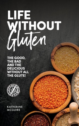 Life Without Gluten The Good, the Bad, and the Delicious, Without All the Glute