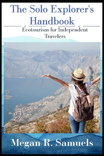 The Solo Explorer's Handbook Ecotourism for Independent Travelers