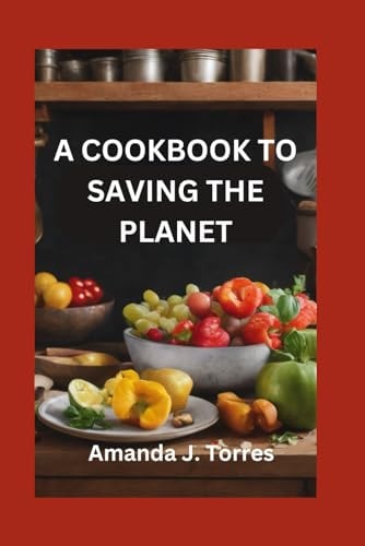 A Cookbook to Saving the Planet A Minimalist's Zero-Waste Beginner's Guide to Sustainable Living With Tips and Tricks for Transforming Leftovers and Using Up Groceries