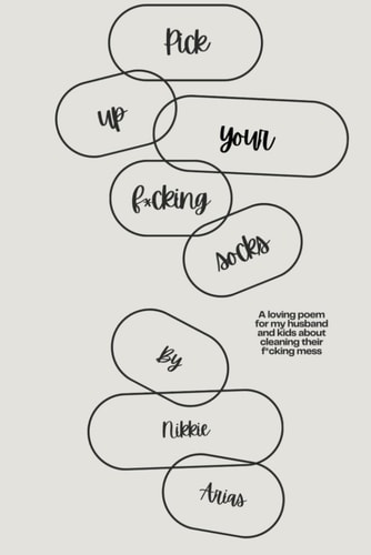 Pick Up Your F*cking Socks A Loving Poem for My Husband and Kids about Cleaning Their F*cking Mess