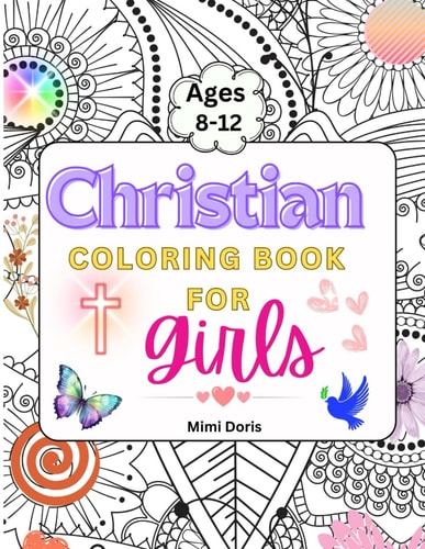 Christian Coloring Book for Girls Ages 8-12 Colorful Faith: Inspiring Bible Verses and God's Truths for Girls Ages 8-12 - A Journey of Scripture for Teens, Young Adults, and Women.