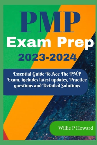 PMP Prep Exam 2023 - 2024 The Essential Guide to Acing the PMP Exam, which Includes the Latest Updates, Practice Questions, and Detailed Solutions