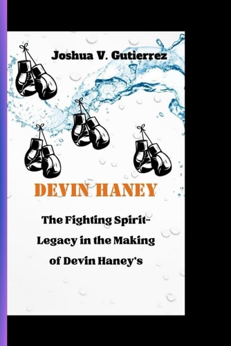 Devin Haney The Fighting Spirit-Legacy in the Making of Devin Haney's