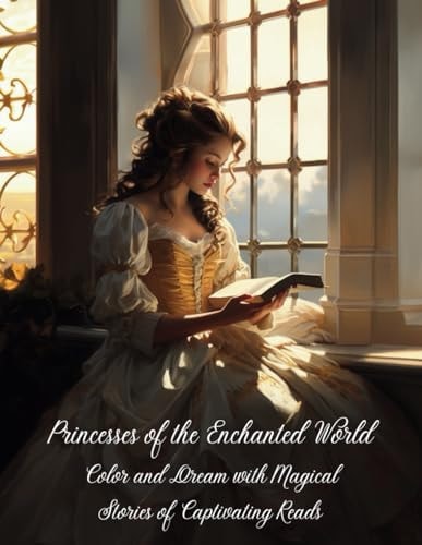 Princesses of the Enchanted World Color and Dream with Magical Stories of Captivating Reads! Coloring Book