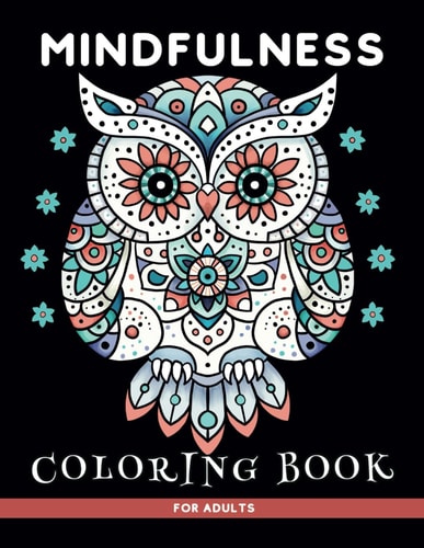 Mindfulness Coloring Book A Mindful Mandala Activity for Adults and Teens Feel the Zen with Stress & Anxiety Relieving Designs Featuring Animals, Nature, Abstract, Flowers and Zentangle Art!