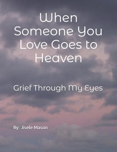 When Someone You Love Goes to Heaven Grief Through My Eyes
