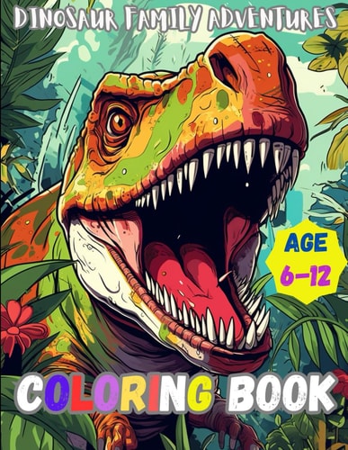 Family of Dinosaurs Coloring Book Dinosaurs Coloring Book for Kids Age 6 - 12