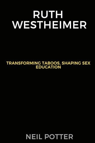 Ruth Westheimer Transforming Taboos, Shaping Sex Education