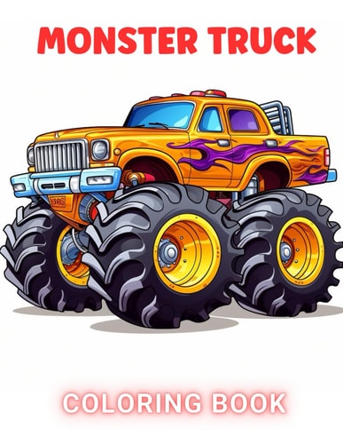 Monster Truck Coloring Book 100+ High-Quality and Unique Coloring Pages For All Fans