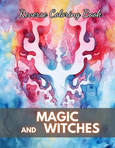 Magic and Witches Reverse Coloring Book New Edition And Unique High-quality Illustrations, Mindfulness, Creativity and Serenity