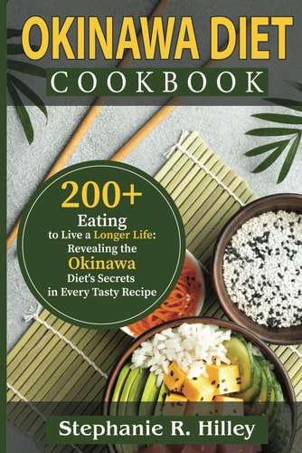 Okinawa Diet Cookbook 200+Eating to Live a Longer Life: Revealing the Okinawa Diet's Secrets in Every Tasty Recipe