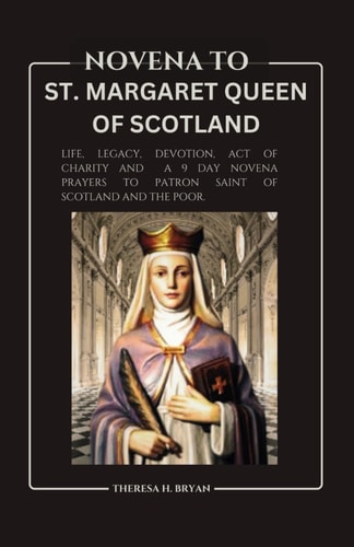 Novena to St. Margaret Queen of Scotland Life, Legacy, Devotion, Act of Charity and a 9 Day Novena Prayers to Patron Saint of Scotland and the Poor.