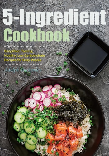 5-Ingredient Cookbook Simplified, Tasting, Healthy, Low Carbohydrate Recipes for Busy People.