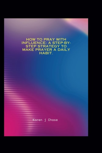 How To Pray With Influence A Step-by-step Strategy to Make Prayer a Daily Habit.