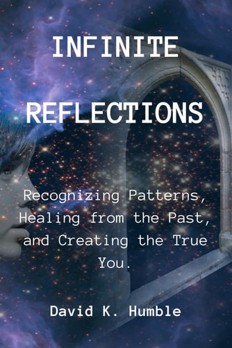 Infinite Reflections Recognizing Patterns, Healing from the Past, and Creating the True You