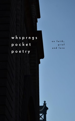 Whsprngs Pocket Poetry: on Faith, Grief and Love