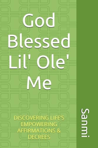 God Blessed Lil' Ole Me Discovering Life's Empowering Affirmations & Decrees