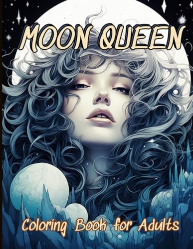 Moon Queen Coloring Book 55 Unique Portrait Grayscale Adult Coloring Pages - Portrait Coloring Pages Depicts The Frame of a Beautiful, Fanciful Woman with The Moon - Perfect Coloring Books for Women, Boys, Girls, Teens to Relaxation, Reduce Stress