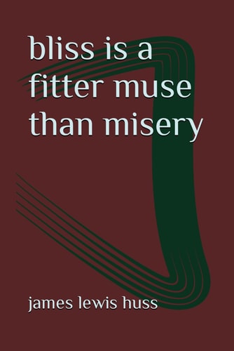 Bliss is a Fitter Muse Than Misery