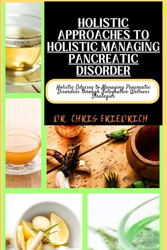 Holistic Approaches to Holistic Managing Pancreatic Disorder Holistic Odyssey to Managing Pancreatic Disorders Through Integrative Wellness Strategies