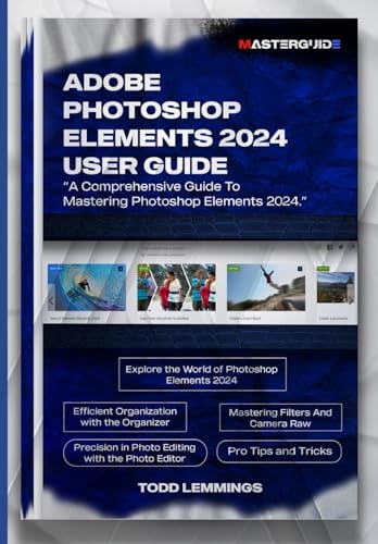 Adobe Photoshop Elements 2024 User Guide A Comprehensive Guide To Mastering Photoshop Elements 2024