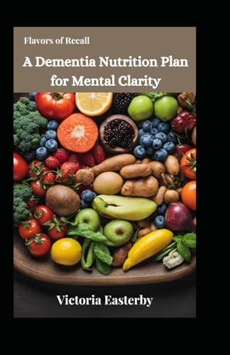 Flavors of Recall A Dementia Nutrition Plan for Mental Clarity