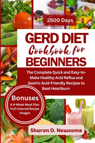 Gerd Diet Cookbook for Beginners The Complete Quick and Easy-to-Make Healthy Acid Reflux and Gastric Acid-Friendly Recipes to Beat Heartburn