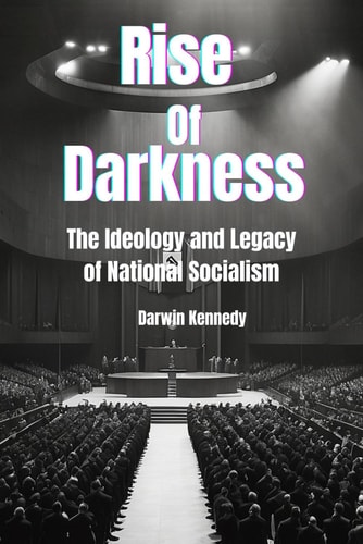 Rise of Darkness The Ideology and Legacy of National Socialism
