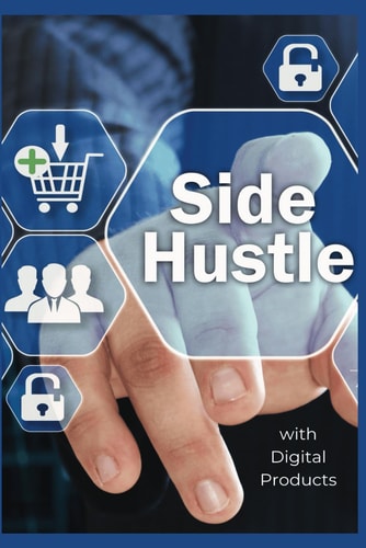 Side Hustle A Guide to Profiting from Your Passion Unlock Financial Freedom with Online Products and Creative Entrepreneurship, Over 80 Pages Of Concise And Easy To Understand Information To Get You Started On Your Digital Sales Journey
