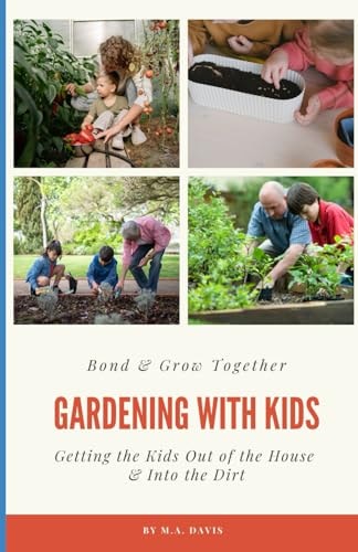 Gardening With Kids Bond & Grow Together - Getting the Kids Out of the House & Into the Dirt