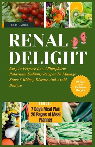 Renal Delight Easy to Prepare Low (Phosphorus Potassium Sodium) Recipes To Manage Stage 3 Kidney Disease And Avoid Dialysis