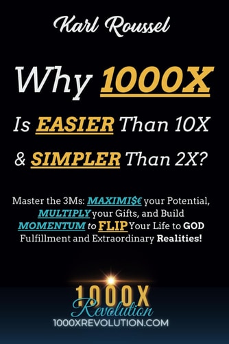 Why 1000X is EASIER Than 10X & SIMPLER Than 2X? Master the 3Ms: MAXIMI$ Your Potential, MULTIPLY Your Gifts, and Build MOMENTUM to FLIP Your Life to GOD Fulfillment and Extraordinary Realities!