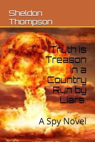 Truth is Treason in a Country Run by Liars. A Spy Novel