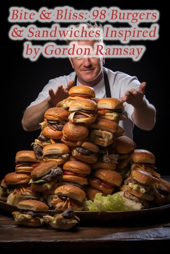 Bite & Bliss 98 Burgers & Sandwiches Inspired by Gordon Ramsay
