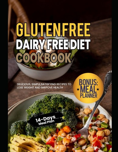 Gluten Free Dairy Free Diet Cookbook Delicious, Simple, Satisfying Recipes to Lose Weight and Imrpove Health with 14 Day Meal Plan