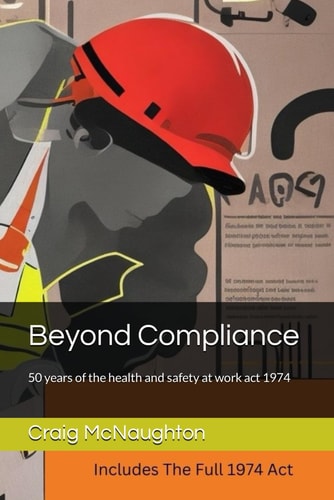 Beyond Compliance 50 Years of the Health and Safety at Work Act 1974