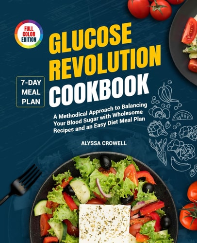 Glucose Revolution Cookbook A Methodical Approach to Balancing Your Blood Sugar with Wholesome Recipes and an Easy Diet Meal Plan