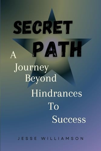 Secret Path A Journey Beyond the Hindrances to Success
