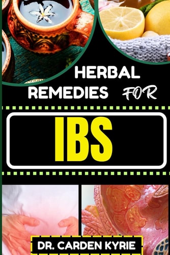 Herbal Remedies for Ibs Harmony Through Herbs For Sustainable Relief, Holistic Wellness, Targeted Healing And Reclaiming Gut Health