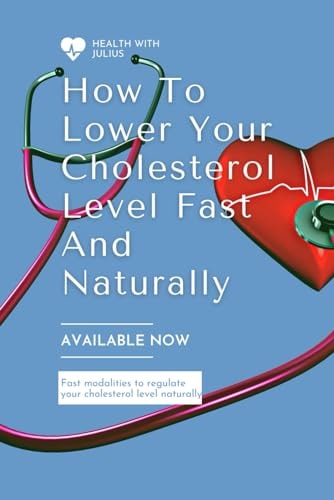 How to Lower Your Cholesterol Level Fast and Naturally Fast Modalities to Moderate Your Cholesterol Naturally