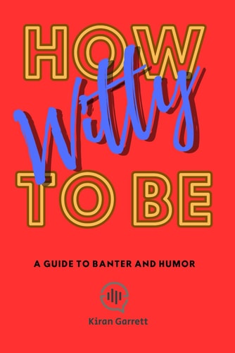 How to be Witty A Guide to Banter and Humor