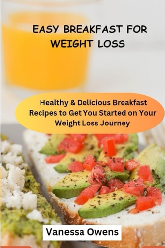 Easy Breakfast Ideas For Weight Loss For Beginners Healthy & Delicious Breakfast Recipes To Get You Started On Your Weight Loss Journey