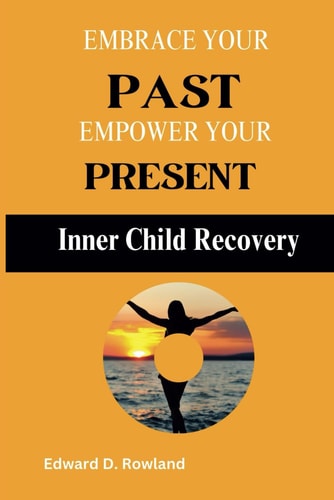 Embrace Your Past, Empower Your Present Inner Child Recovery"