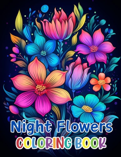 Night Flowers Coloring Book for Adults 100+ High-Quality and Unique Coloring Pages For All Fans