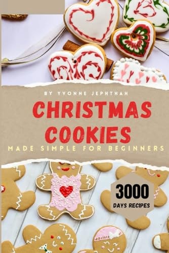 Christmas Cookies Made Simple for Beginners Master the Art Of Festive Baking With Quick and Easy Recipes For Perfectly Delicious Cookies