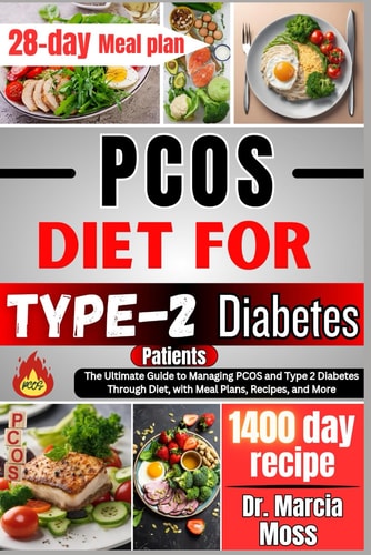 PCOS Diet For Type-2 Diabetes Patients The Ultimate Guide To Managing PCOS And Type-2 Diabetes Through Diet With Meal Plans, Recipes And More
