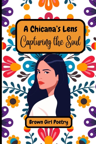 A Chicana's Lens Capturing the Soul: Another Chicana's Lens Poetry Book