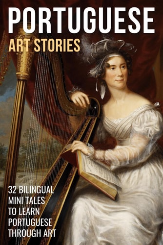 Portuguese Art Stories 32 Bilingual Mini Tales to Learn Portuguese Through Art