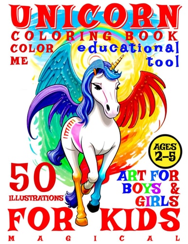 Magical Unicorn Coloring Book for Kids - Color Me - Art for Boys and Girls 50 Illustrated Pages of a Creative Booklet as an Educational Tool in Early Learning for Children Aged 2-5