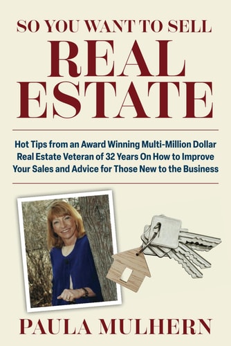 So You Want To Sell Real Estate Hot Tips from an Award Winning Multi-Million Dollar Real Estate Veteran of 32 Years On How to Improve Your Sales and Advice for Those New to the Business